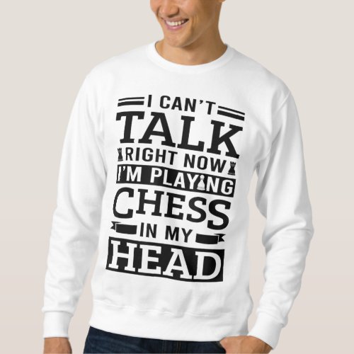 Chess Board I Cant Talk Right Now Im Playing Che Sweatshirt