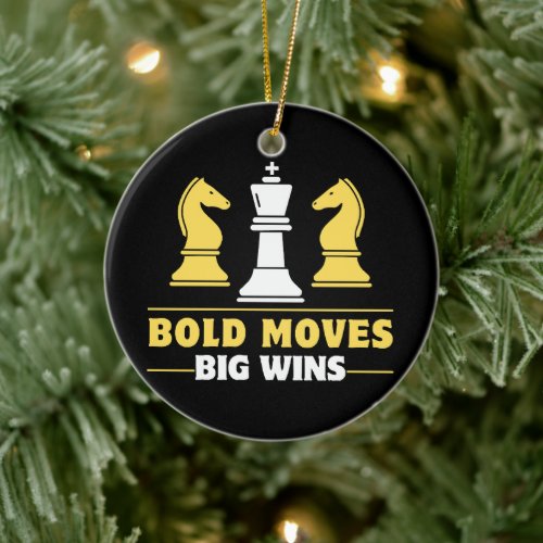 Chess - Bold moves, big wins Ceramic Ornament