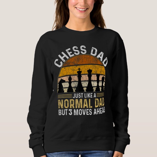 Chess Dad Just Like A Normal Dad But 3 Moves Ahead Sweatshirt (Front)