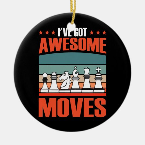 Chess Gamer Ive Got Awesome Moves Chess Pieces  Ceramic Ornament