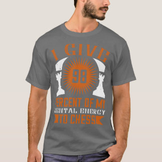Chess I give 98 of my mental energy T-Shirt