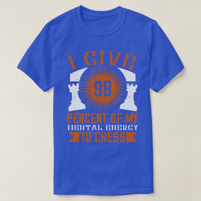 Chess I give 98 of my mental energy T-Shirt (Design Front)