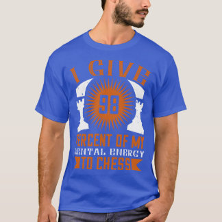 Chess I give 98 of my mental energy T-Shirt