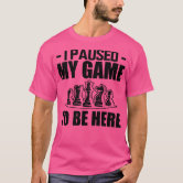 Ho messo in pausa il mio gioco per essere qui T Camicia