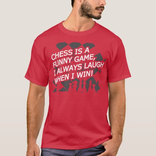 Chess is a funny game I always laugh when I when T_Shirt