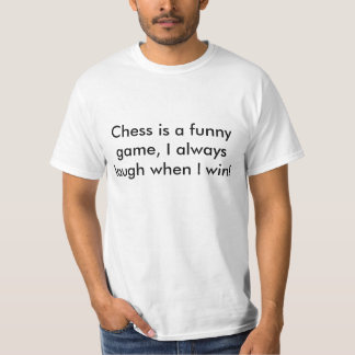 Chess is a funny game, I always laugh when I win! T-Shirt