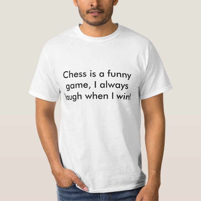 Chess is a funny game, I always laugh when I win! T-Shirt (Front)