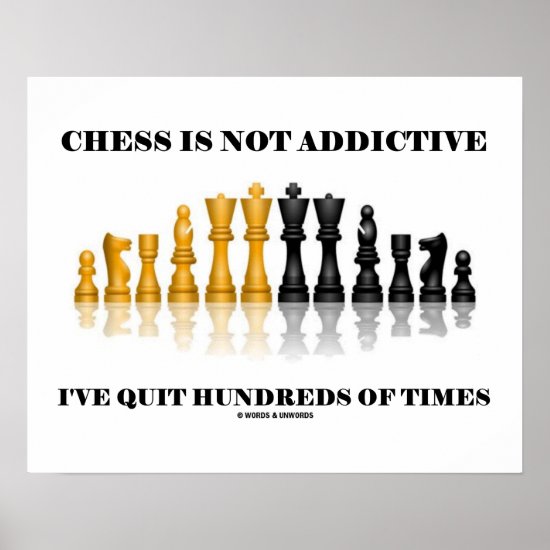 Chess Is Not Addictive I've Quit Hundreds Of Times Poster