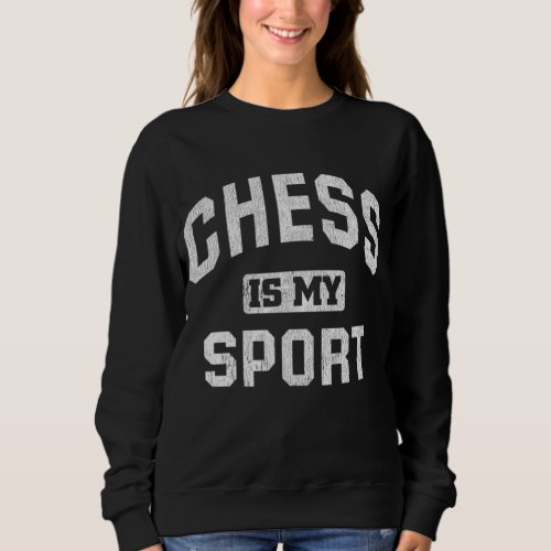 Chess is not Boring Its a Smart Persons Sport Sweatshirt