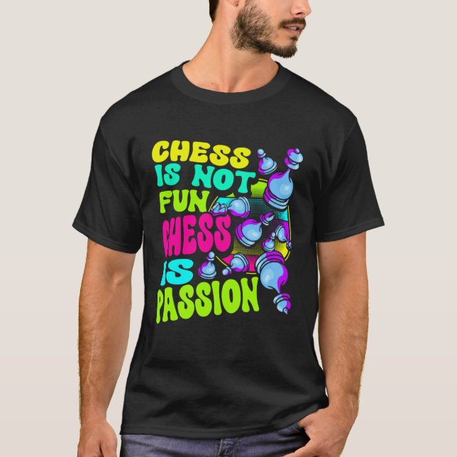 Chess Is Not Fun Chess Is Passion Chess Player  1 T-Shirt (Front)