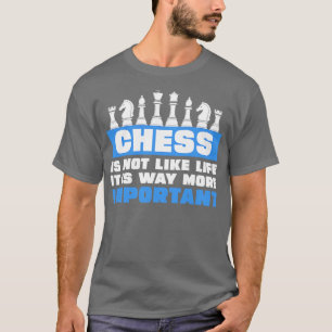 Chess is not like life it is way more important T-Shirt