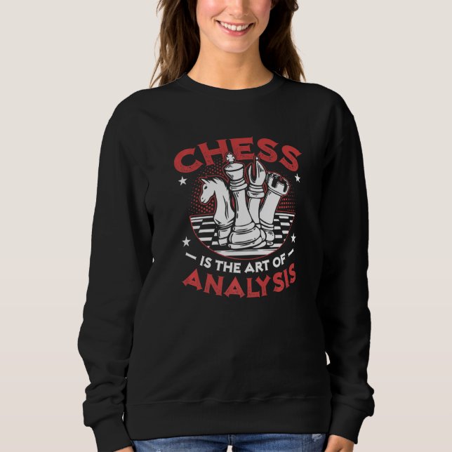 Chess Is The Art Of Analysis Chess Club Chess Play Sweatshirt (Front)