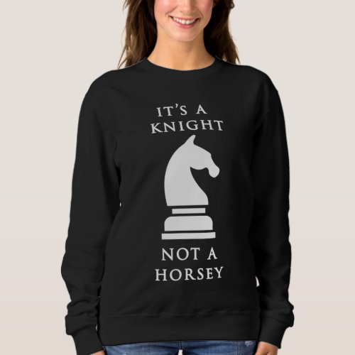 Chess Its A Knight Not A Horsey Sweatshirt