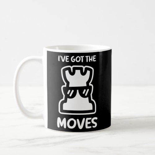Chess Joke IVe Got The Moves Rook Chess Coffee Mug