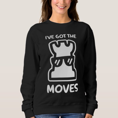 Chess Joke Ive Got The Moves Rook Funny Chess Sweatshirt