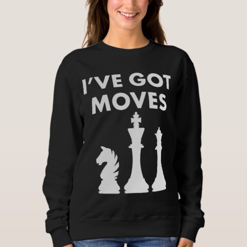 Chess Joke Pun Gift with Chess Pieces Ive got Mov Sweatshirt