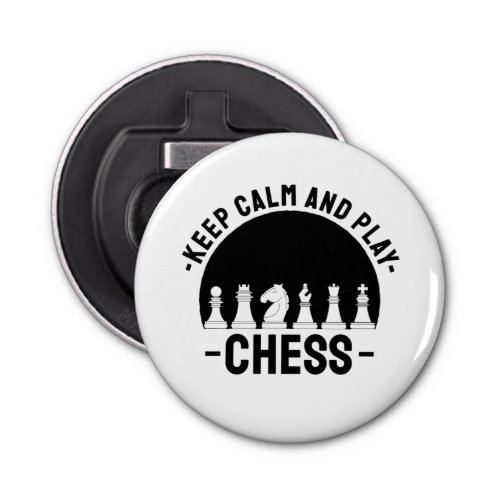 Chess _ Keep Calm And Play Chess Bottle Opener