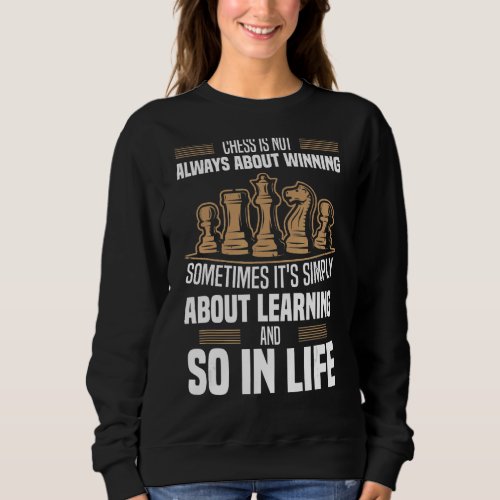 Chess Learning And So In Life  Grandmaster Quotes  Sweatshirt