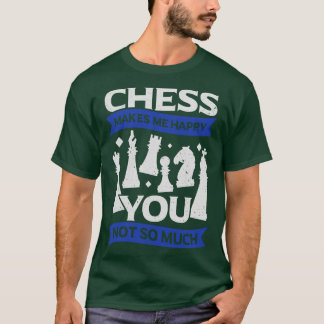 Chess Makes Me Happy You Not So Much T-Shirt