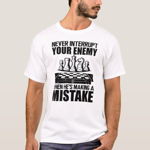 Chess _ Never interrupt your enemy  T_Shirt