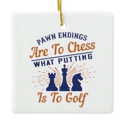 Chess - Pawn endings are likea Golf put Ceramic Ornament