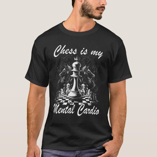 Chess Player Chess Board Chess is my mental Cardio T-Shirt (Front)