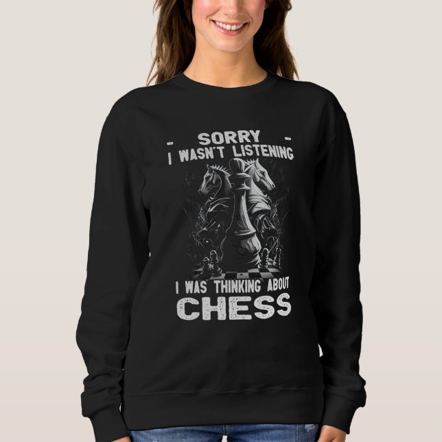 Chess Player Chess Board I Thinking About Chess Sweatshirt (Front)
