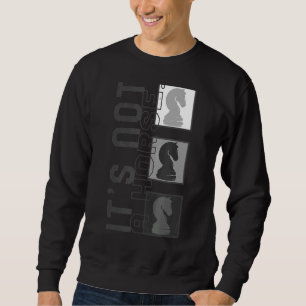 Chess Player It's Not Horse Chess Pieces Knight Bo Sweatshirt