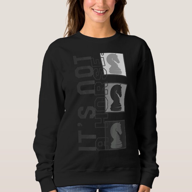 Chess Player It's Not Horse Chess Pieces Knight Bo Sweatshirt (Front)