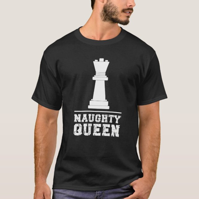 Chess Player  Meme Saying  Naughty Queen T-Shirt (Front)
