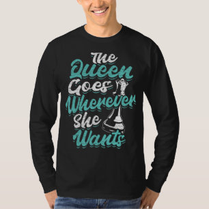 Chess Player The Queen Goes Wherever She Wants T-Shirt