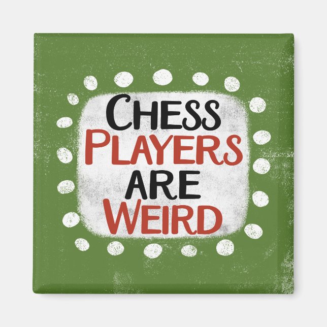 Chess Players Are Weird Refrigerator Magnet (Front)