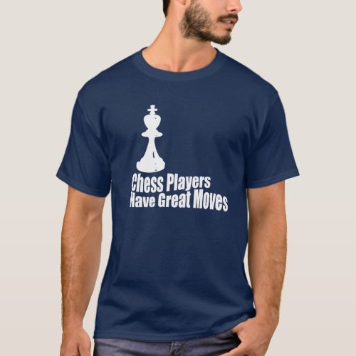 Chess Players Have Great Moves T_Shirt