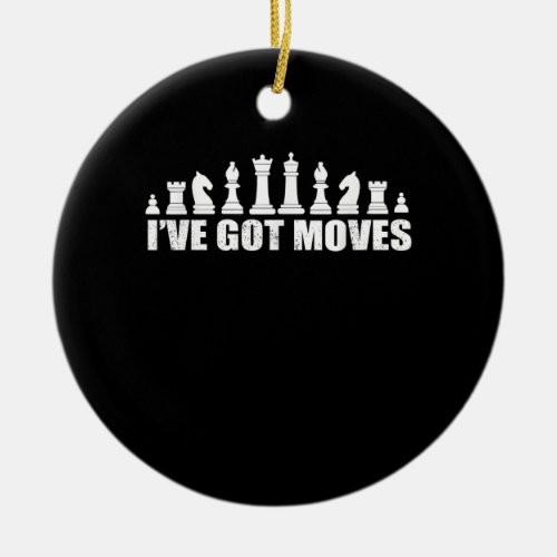 Chess Set Pieces Ive Got Moves Fans Lovers Cool Ceramic Ornament