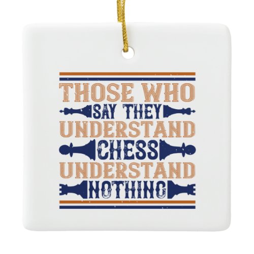 Chess - Those who understand chess Ceramic Ornament