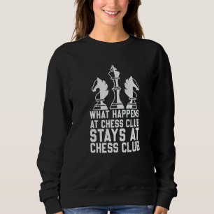 Chess What Happens At Chess Club Stays At Chess Cl Sweatshirt
