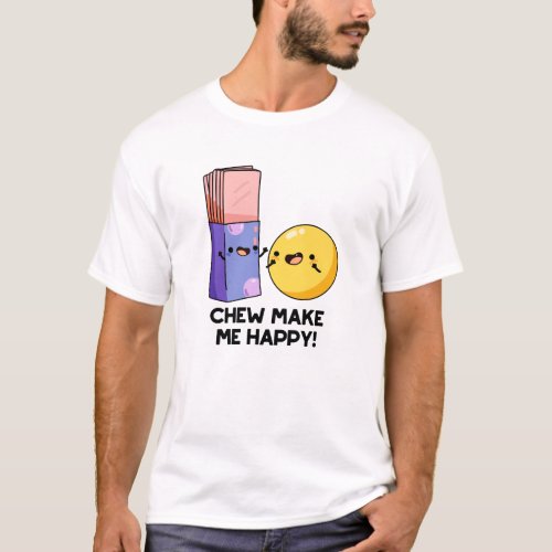 Chew Make Me Happy Funny Candy Pun  T_Shirt