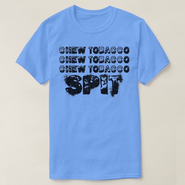 chew tobacco chew tobacco chew tobacco spit  T-Shirt (Design Front)