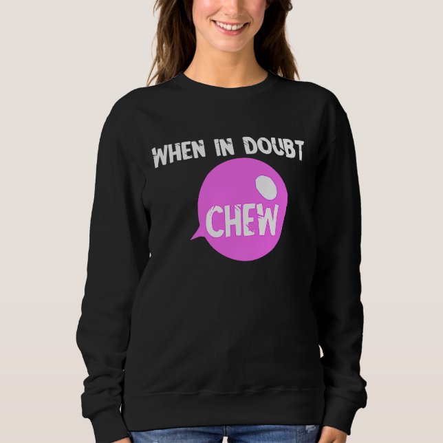 Chewing Gum Chew When In Doubt Chew Candy Bubble Sweatshirt (Front)