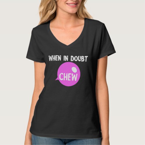 Chewing Gum Chew When In Doubt Chew Candy Bubble T_Shirt