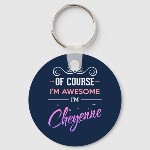 Cheyenne Of Course Im Awesome Name Keychain
