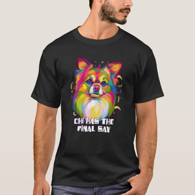 Chi Has the Final Say Chihuahua Dog Dad Chiwawa Fu T-Shirt (Front)