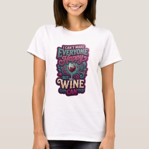 Chic Gold I CAN'T MAKE EVERYONE HAPPY BUT WINE CAN T-Shirt