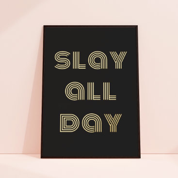 Chic Modern Typography Slay All Day Black   Gold Foil Prints