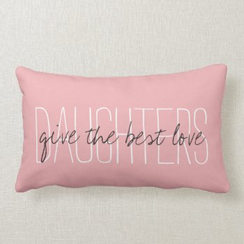 Chic Pillow_"daughters...give The Best Love.." Lumbar Pillow by GiftMePlease at Zazzle