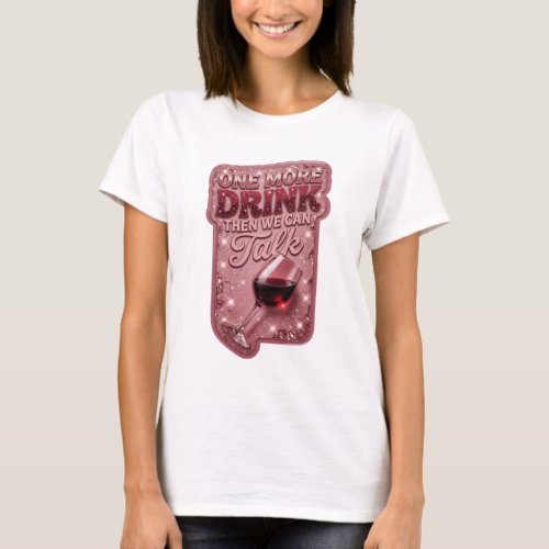 Chic Pink ONE MORE DRINK THEN WE CAN TALK T-Shirt