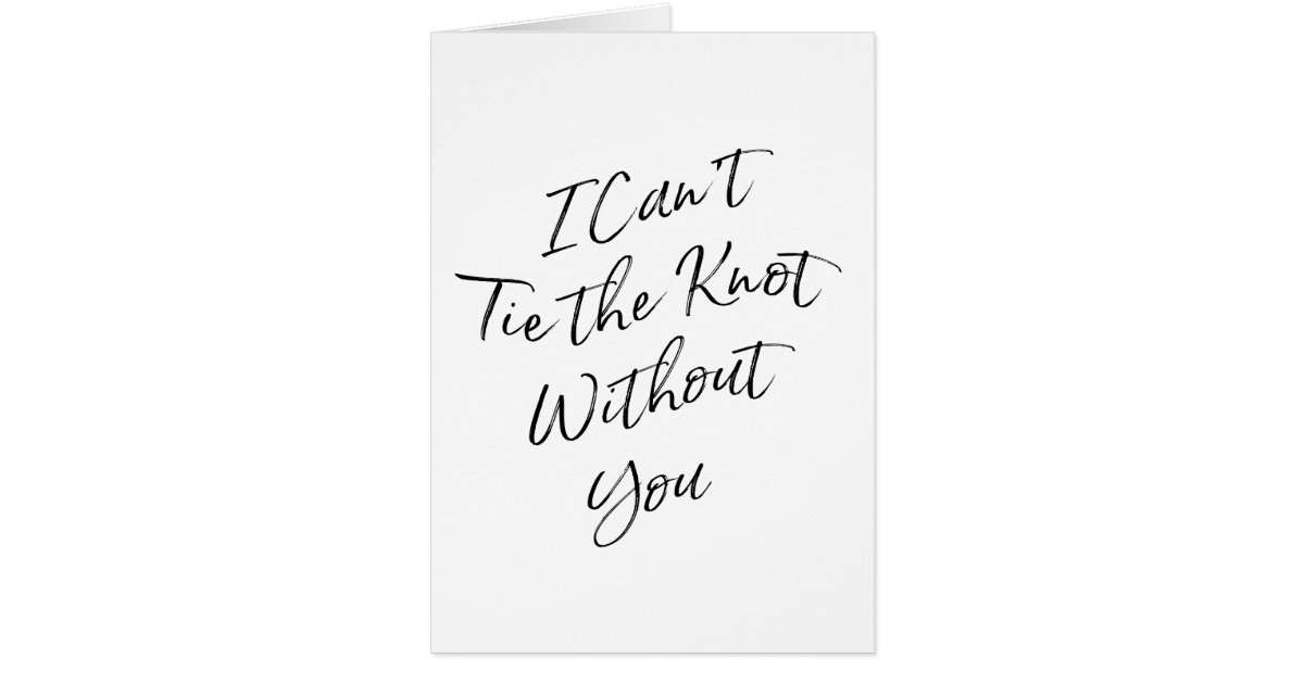 Chic Script "I can't tie the knot without you" | Zazzle