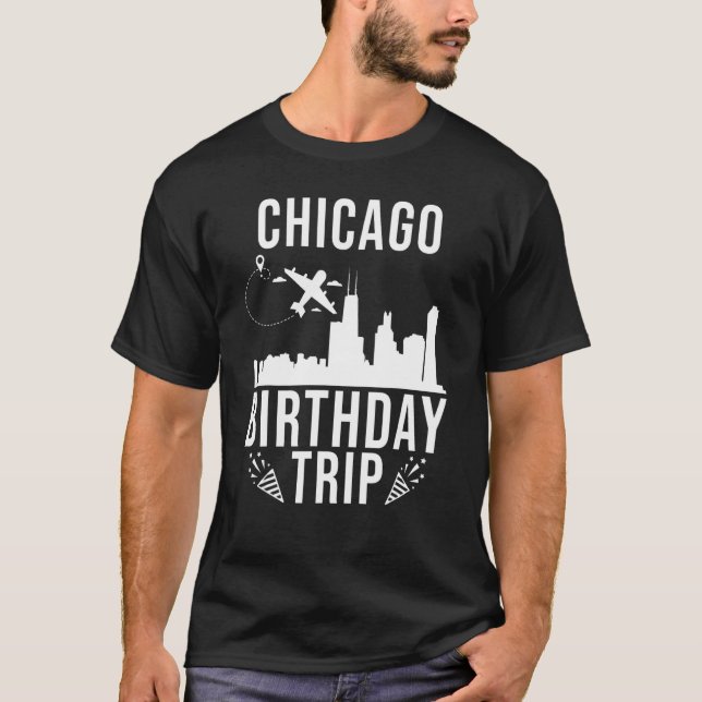 Chicago Birthday Chicago Birthday Trip T-Shirt (Front)