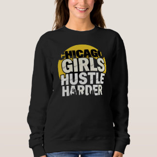 Chicago Girls Hustle Harder Sweatshirt