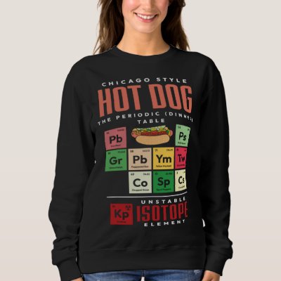 Chicago Style Hot Dog Periodic Dinner Table of Ele Sweatshirt